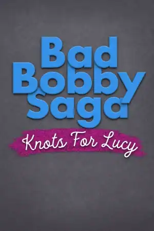 Bad Bobby Saga: Knots For Lucy