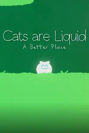 Cats are Liquid - A Better Place