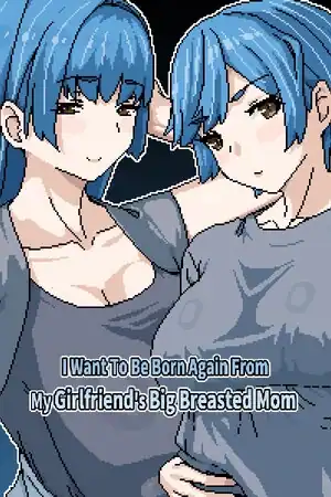 I Want To Be Born Again From My Girlfriend’s Big Breasted Mom