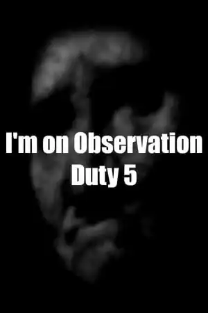 I’m on Observation Duty 5