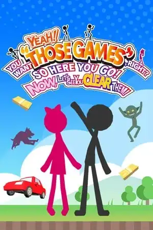 YEAH! YOU WANT «THOSE GAMES,» RIGHT? SO HERE YOU GO! NOW, LET’S SEE YOU CLEAR THEM!